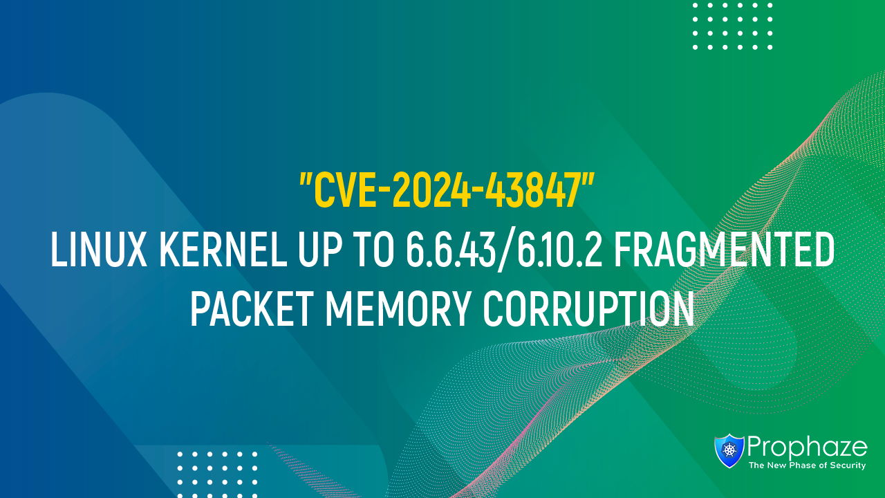 CVE-2024-43847 : LINUX KERNEL UP TO 6.6.43/6.10.2 FRAGMENTED PACKET MEMORY CORRUPTION