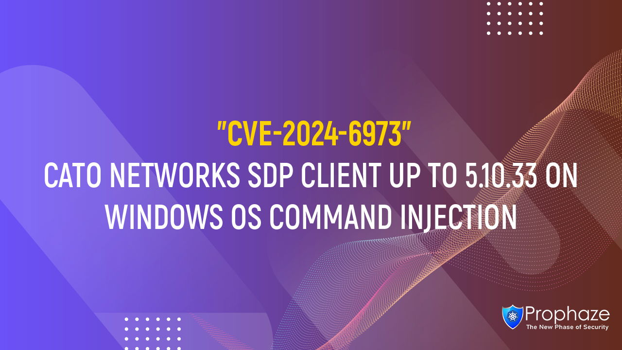 CVE-2024-6973 : CATO NETWORKS SDP CLIENT UP TO 5.10.33 ON WINDOWS OS COMMAND INJECTION