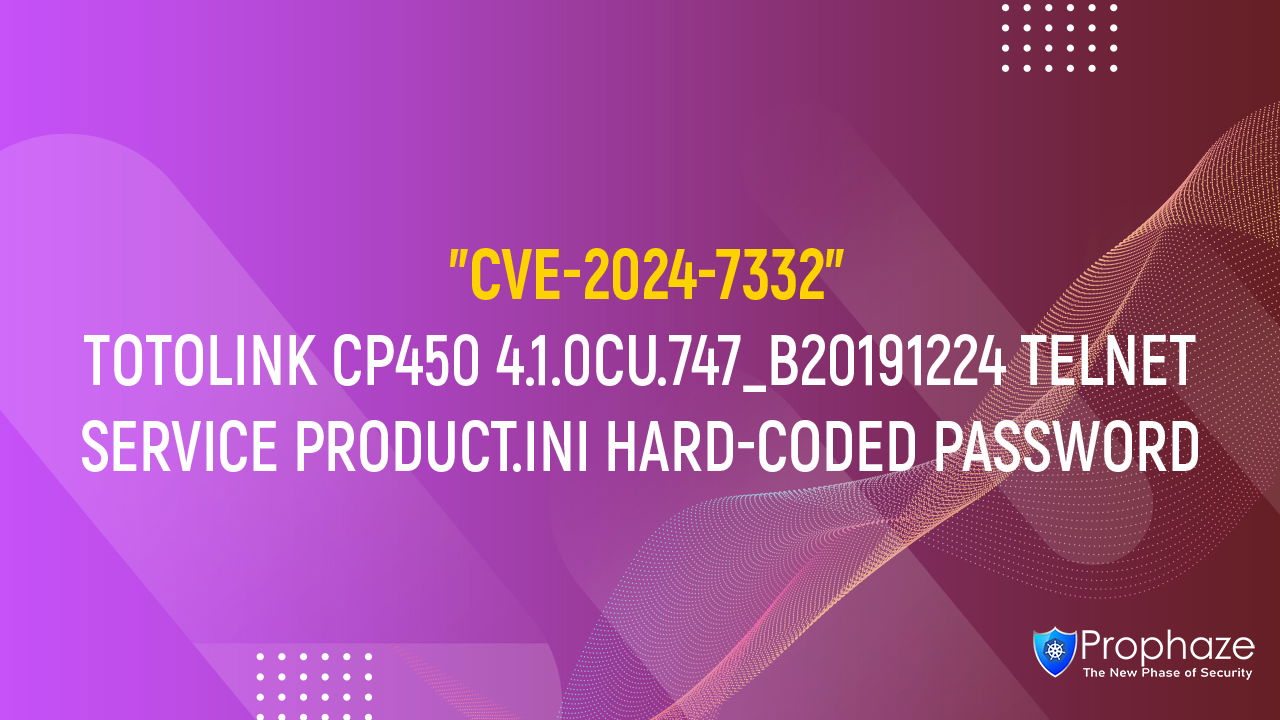 CVE-2024-7332 : TOTOLINK CP450 4.1.0CU.747_B20191224 TELNET SERVICE PRODUCT.INI HARD-CODED PASSWORD