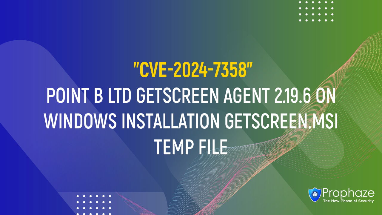 CVE-2024-7358 : POINT B LTD GETSCREEN AGENT 2.19.6 ON WINDOWS INSTALLATION GETSCREEN.MSI TEMP FILE