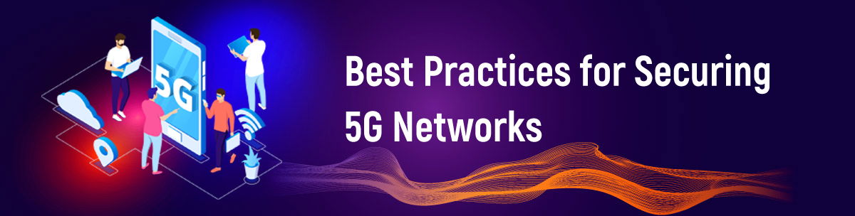 Best Practices for Securing 5G Networks