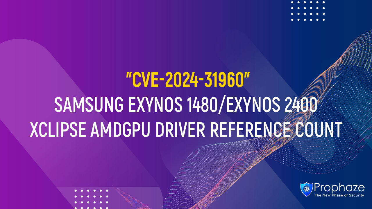 CVE-2024-31960 : SAMSUNG EXYNOS 1480/EXYNOS 2400 XCLIPSE AMDGPU DRIVER REFERENCE COUNT