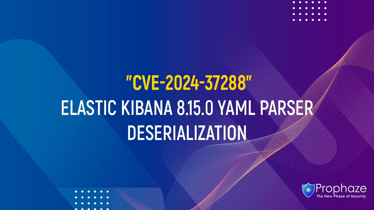 CVE-2024-37288 : ELASTIC KIBANA 8.15.0 YAML PARSER DESERIALIZATION