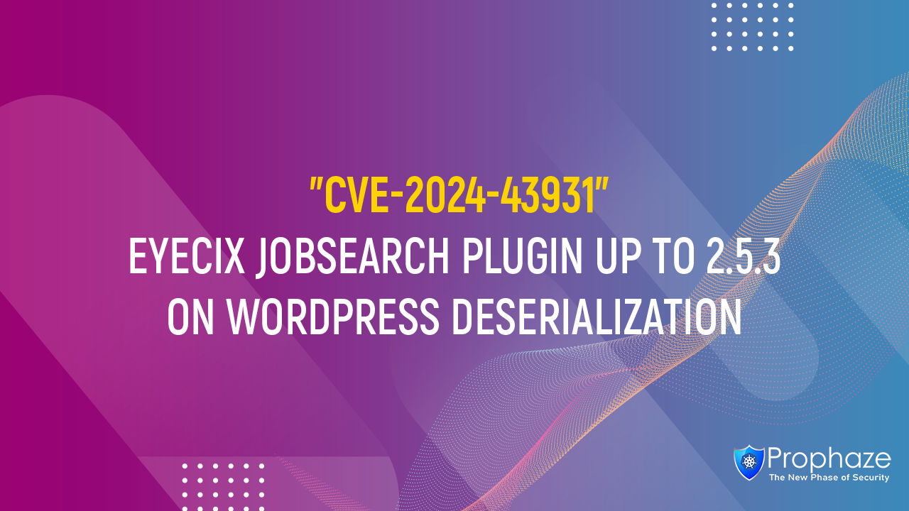 CVE-2024-43931 : EYECIX JOBSEARCH PLUGIN UP TO 2.5.3 ON WORDPRESS DESERIALIZATION