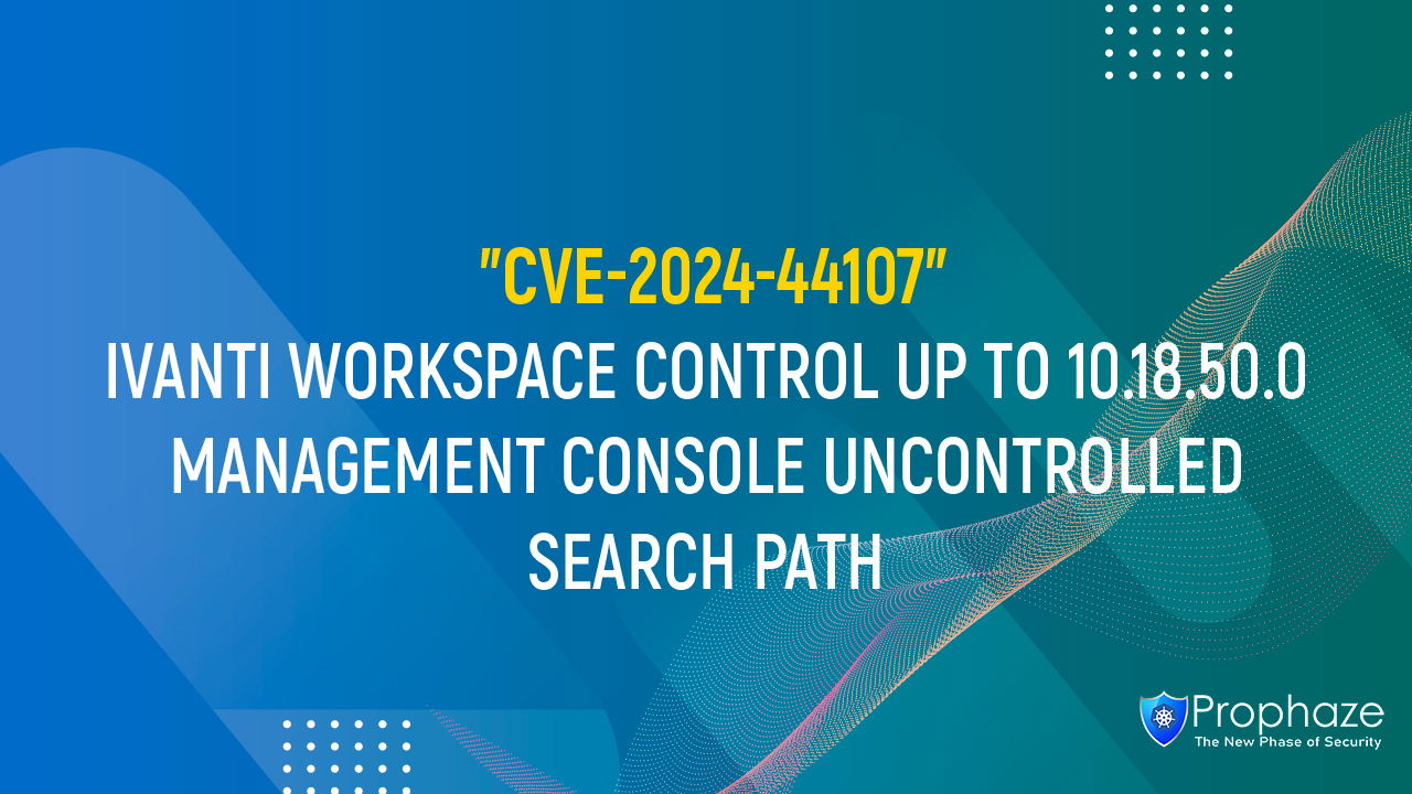 CVE-2024-44107 : IVANTI WORKSPACE CONTROL UP TO 10.18.50.0 MANAGEMENT CONSOLE UNCONTROLLED SEARCH PATH