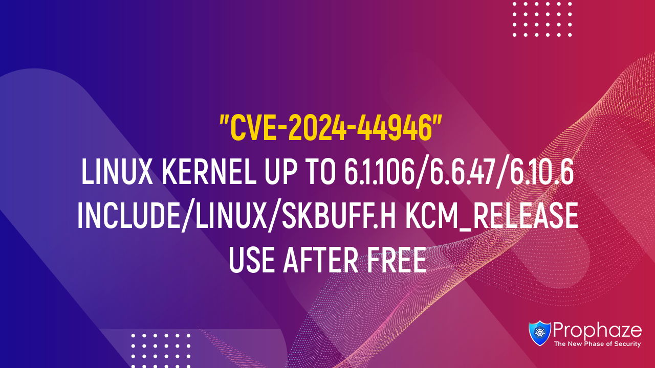 CVE-2024-44946 : LINUX KERNEL UP TO 6.1.106/6.6.47/6.10.6 INCLUDE/LINUX/SKBUFF.H KCM_RELEASE USE AFTER FREE