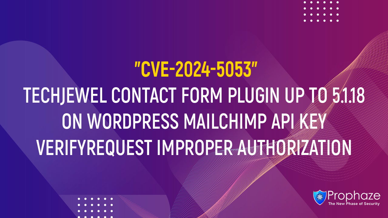 CVE-2024-5053 : TECHJEWEL CONTACT FORM PLUGIN UP TO 5.1.18 ON WORDPRESS MAILCHIMP API KEY VERIFYREQUEST IMPROPER AUTHORIZATION