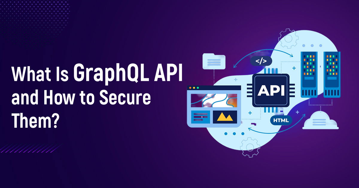 What Is GraphQL API And How To Secure Them?