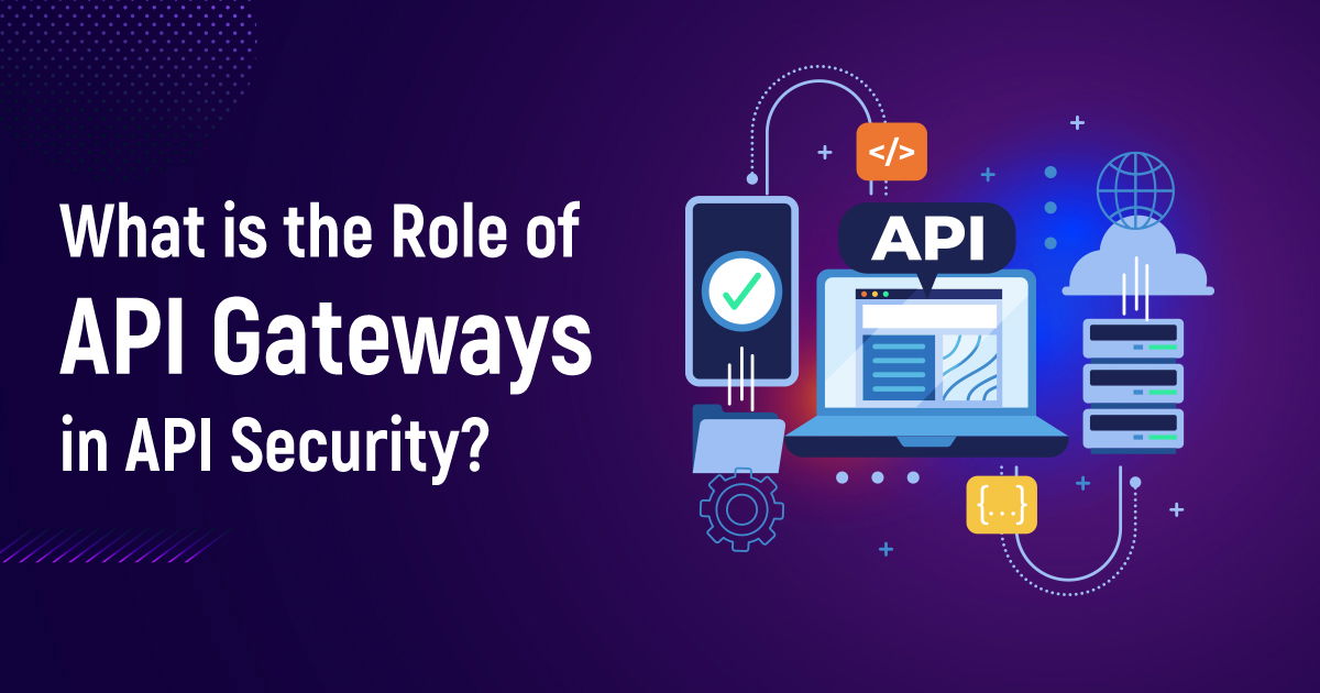 What Is The Role Of API Gateways In API Security?