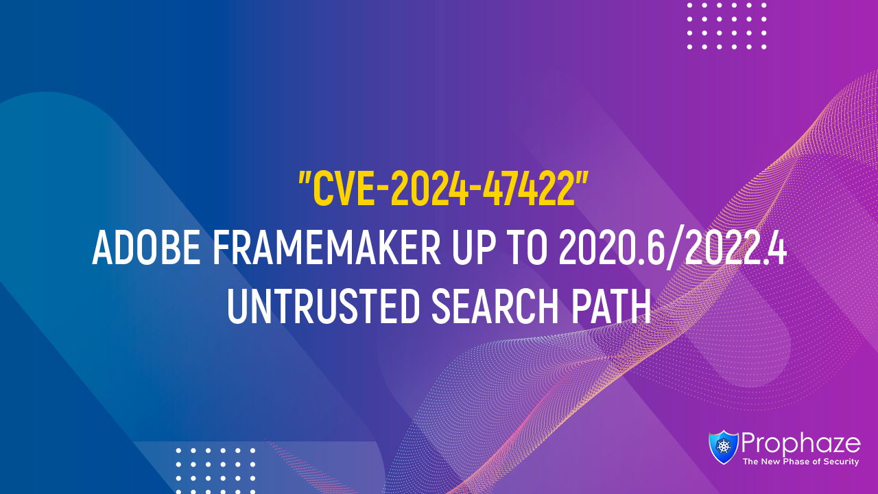 CVE-2024-47422 : ADOBE FRAMEMAKER UP TO 2020.6/2022.4 UNTRUSTED SEARCH PATH