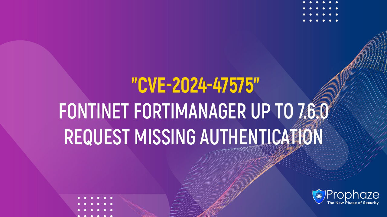 CVE-2024-47575 : FONTINET FORTIMANAGER UP TO 7.6.0 REQUEST MISSING AUTHENTICATION