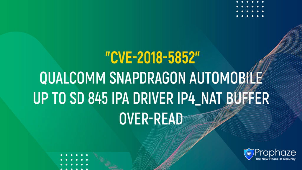 CVE-2018-5852 : QUALCOMM SNAPDRAGON AUTOMOBILE UP TO SD 845 IPA DRIVER IP4_NAT BUFFER OVER-READ