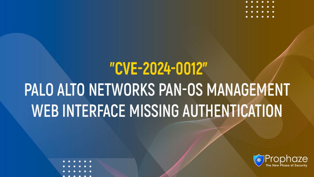 CVE-2024-0012 : PALO ALTO NETWORKS PAN-OS MANAGEMENT WEB INTERFACE MISSING AUTHENTICATION