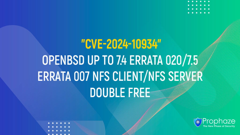 CVE-2024-10934 : OPENBSD UP TO 7.4 ERRATA 020/7.5 ERRATA 007 NFS CLIENT/NFS SERVER DOUBLE FREE