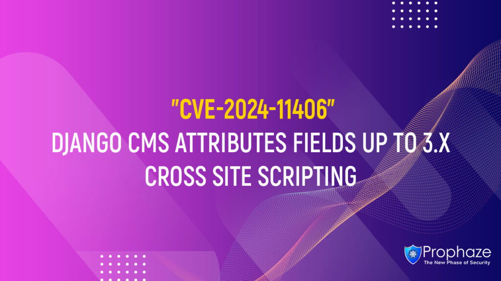 CVE-2024-11406 : DJANGO CMS ATTRIBUTES FIELDS UP TO 3.X CROSS SITE SCRIPTING