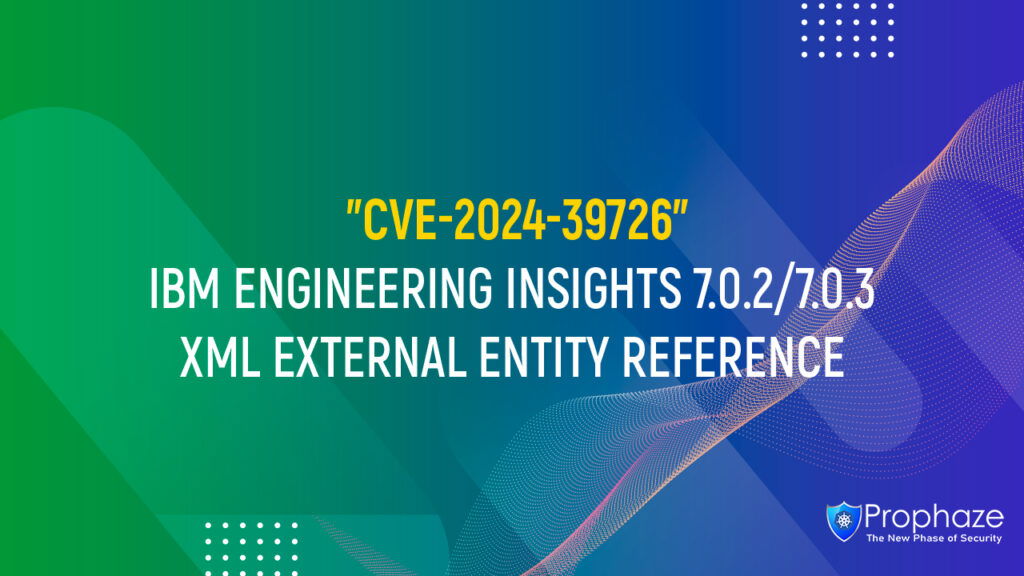 CVE-2024-39726 : IBM ENGINEERING INSIGHTS 7.0.2/7.0.3 XML EXTERNAL ENTITY REFERENCE