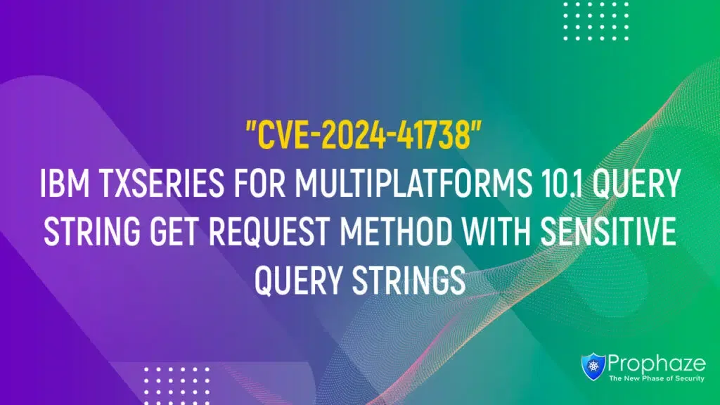 CVE-2024-41738 : IBM TXSERIES FOR MULTIPLATFORMS 10.1 QUERY STRING GET REQUEST METHOD WITH SENSITIVE QUERY STRINGS