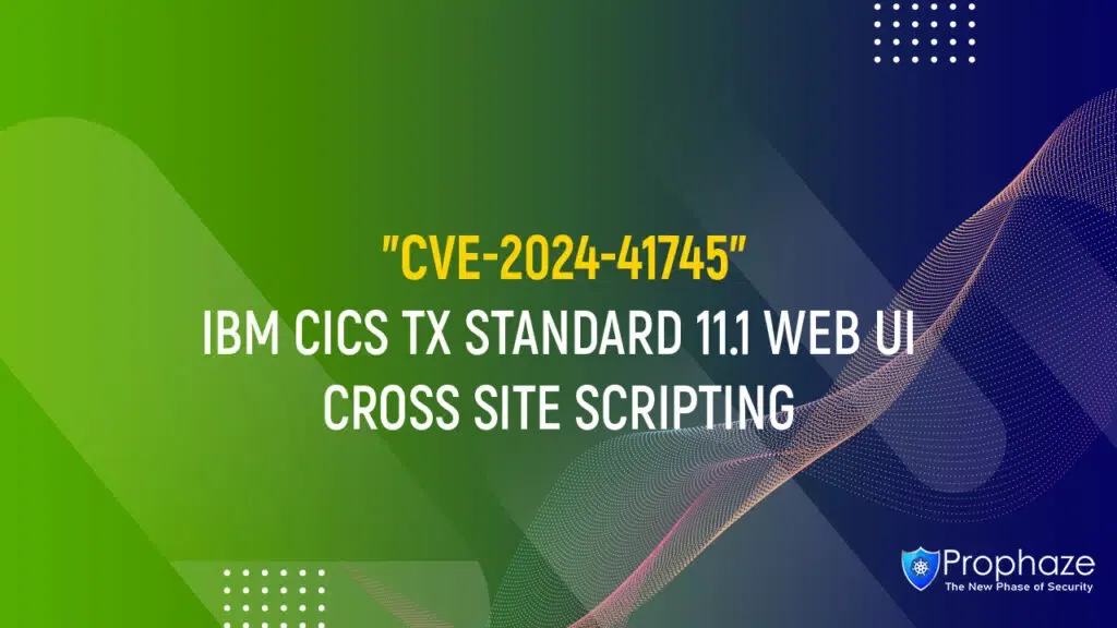 CVE-2024-41745 : IBM CICS TX STANDARD 11.1 WEB UI CROSS SITE SCRIPTING