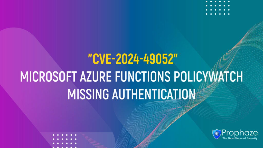 CVE-2024-49052 : MICROSOFT AZURE FUNCTIONS POLICYWATCH MISSING AUTHENTICATION