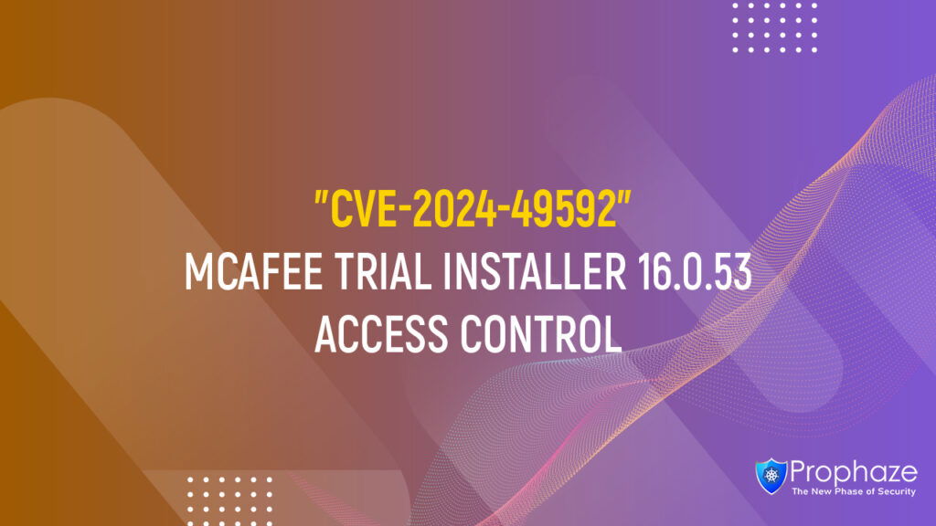 CVE-2024-49592 : MCAFEE TRIAL INSTALLER 16.0.53 ACCESS CONTROL