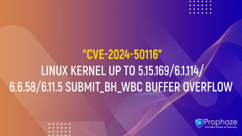 CVE-2024-50116 : LINUX KERNEL UP TO 5.15.169/6.1.114/6.6.58/6.11.5 SUBMIT_BH_WBC BUFFER OVERFLOW