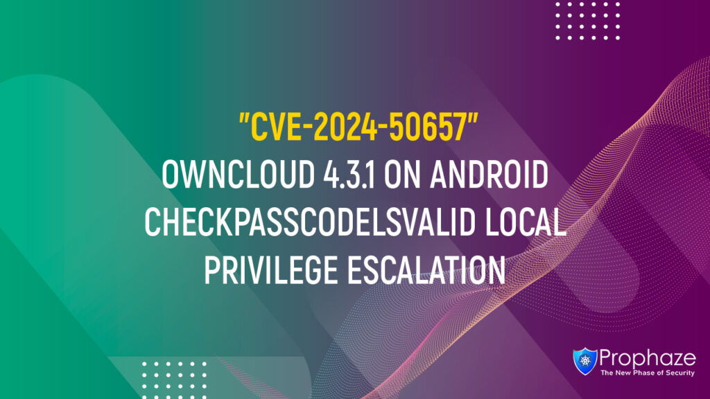 CVE-2024-50657 : OWNCLOUD 4.3.1 ON ANDROID CHECKPASSCODELSVALID LOCAL PRIVILEGE ESCALATION