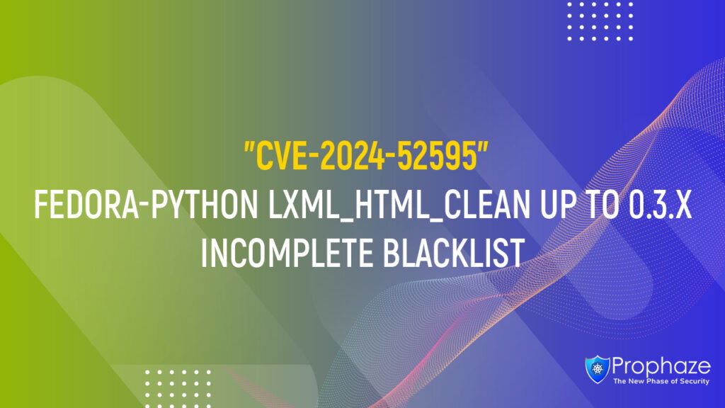 CVE-2024-52595 : FEDORA-PYTHON LXML_HTML_CLEAN UP TO 0.3.X INCOMPLETE BLACKLIST