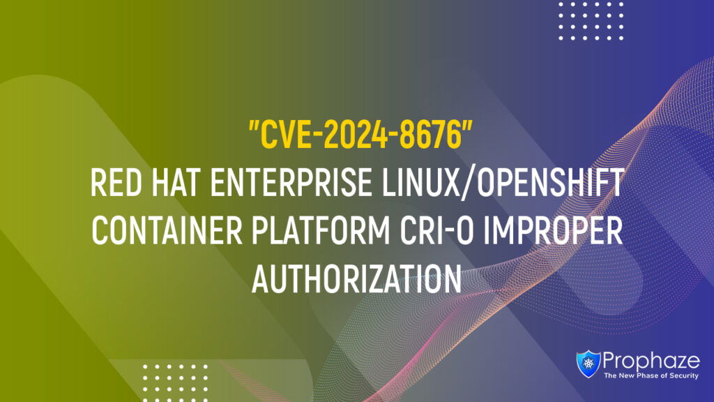 CVE-2024-8676 : RED HAT ENTERPRISE LINUX/OPENSHIFT CONTAINER PLATFORM CRI-O IMPROPER AUTHORIZATION