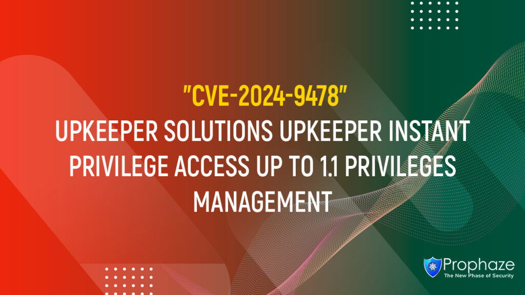 CVE-2024-9478 : UPKEEPER SOLUTIONS UPKEEPER INSTANT PRIVILEGE ACCESS UP TO 1.1 PRIVILEGES MANAGEMENT