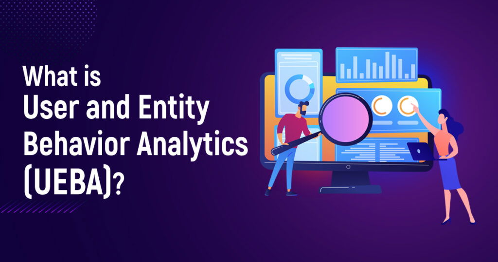 What Is User And Entity Behavior Analytics (UEBA)