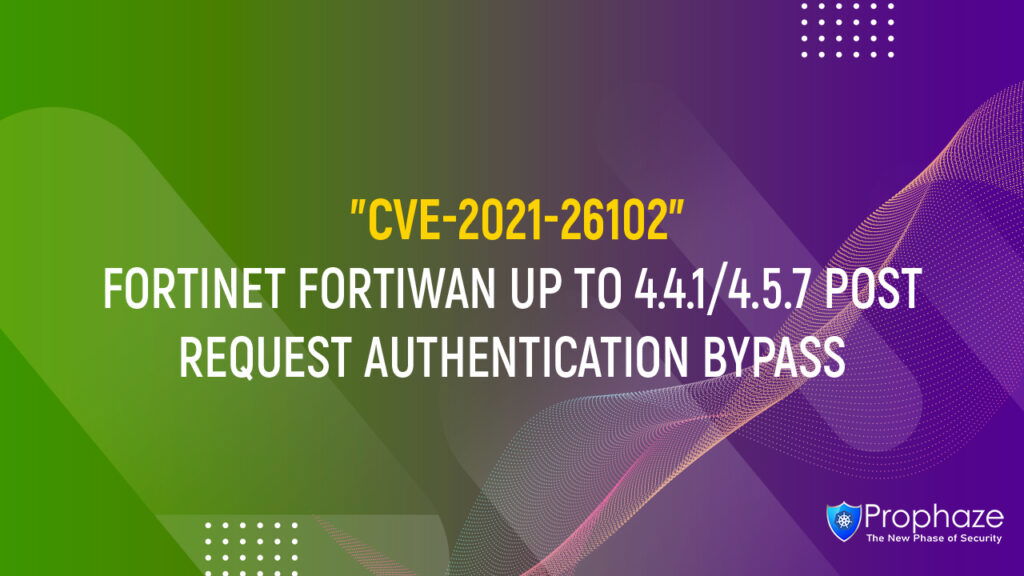 CVE-2021-26102 : FORTINET FORTIWAN UP TO 4.4.1/4.5.7 POST REQUEST AUTHENTICATION BYPASS