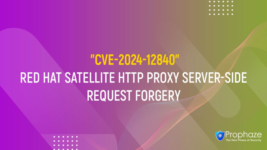 CVE-2024-12840 : RED HAT SATELLITE HTTP PROXY SERVER-SIDE REQUEST FORGERY