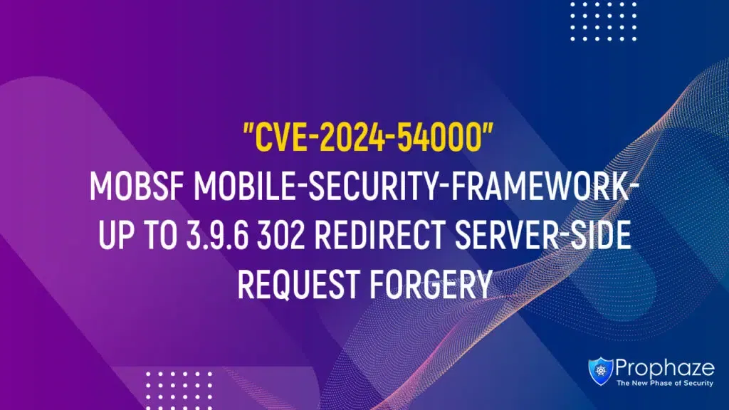 CVE-2024-54000 : MOBSF MOBILE-SECURITY-FRAMEWORK- UP TO 3.9.6 302 REDIRECT SERVER-SIDE REQUEST FORGERY