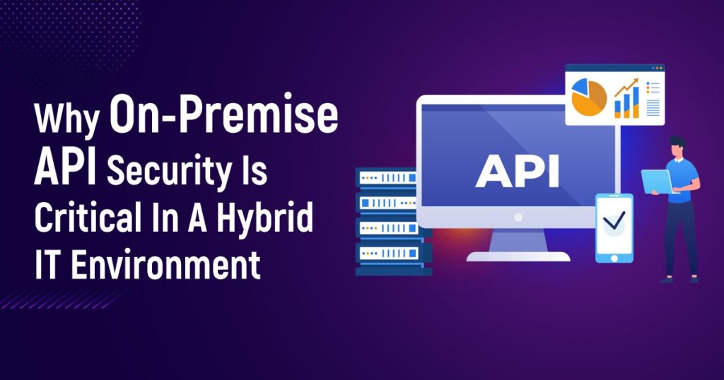 Why On-Premise API Security Is Critical In A Hybrid IT Environment