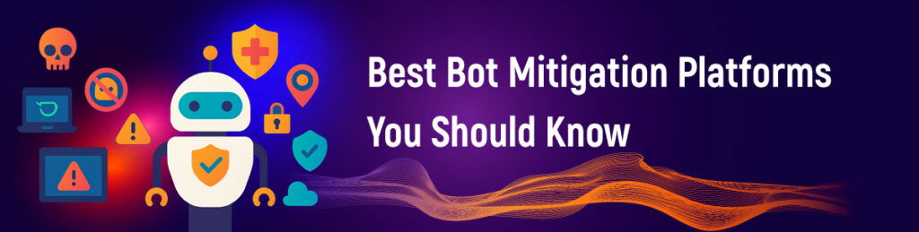 Best Bot Mitigation Platforms You Should Know