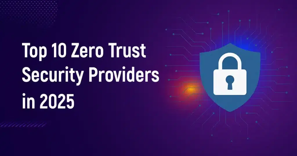 Zero Trust Security Providers 2025 – Top 10 Ranked List